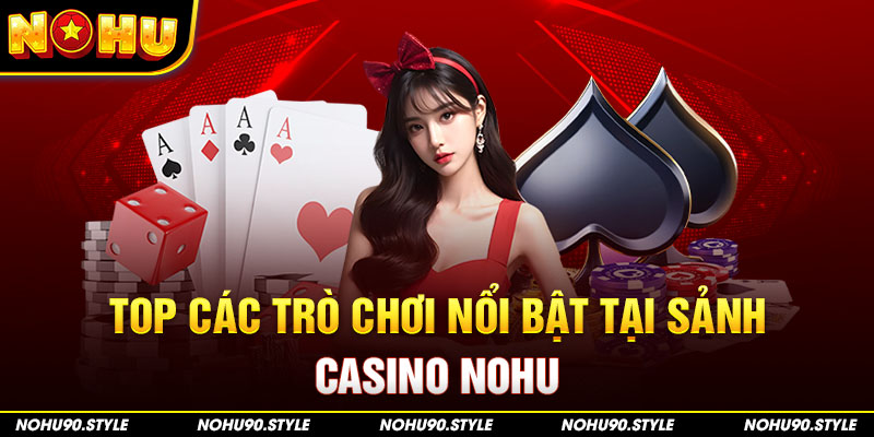 Top các trò chơi nổi bật tại sảnh casino Nohu