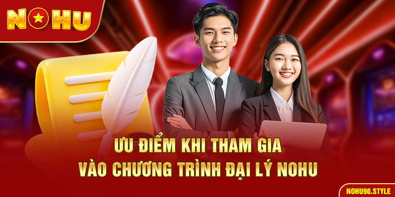 Ưu điểm khi tham gia vào chương trình đại lý nohu90