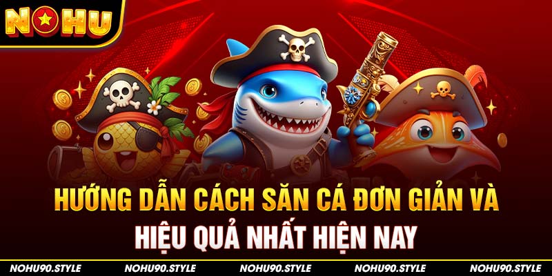 Hướng dẫn cách săn cá đơn giản và hiệu quả nhất hiện nay